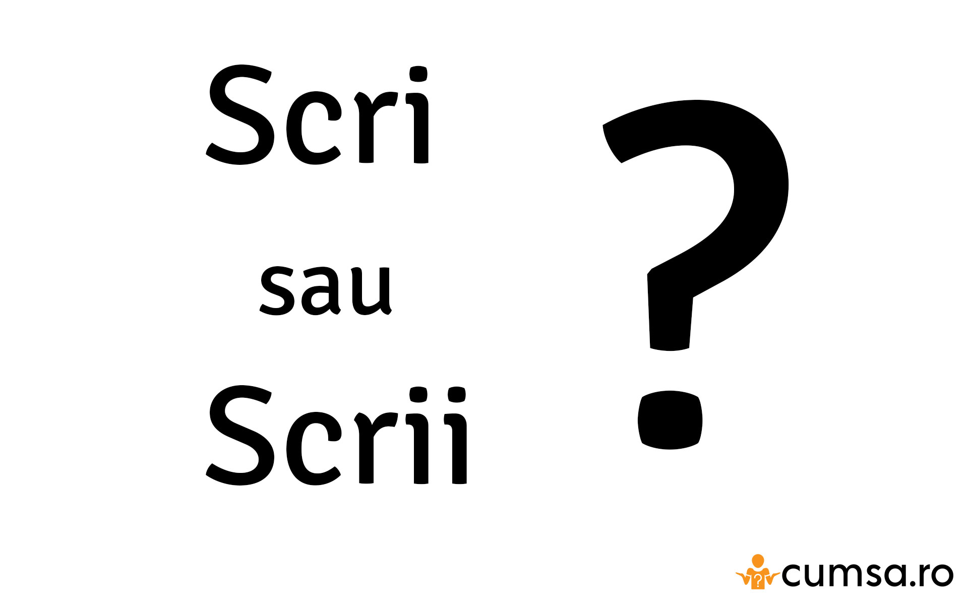 suggest Intensive Newness Cum se scrie corect: ”scri” sau ”scrii”? Si de ce! - cumsa.ro